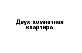Двух комнатная квартира